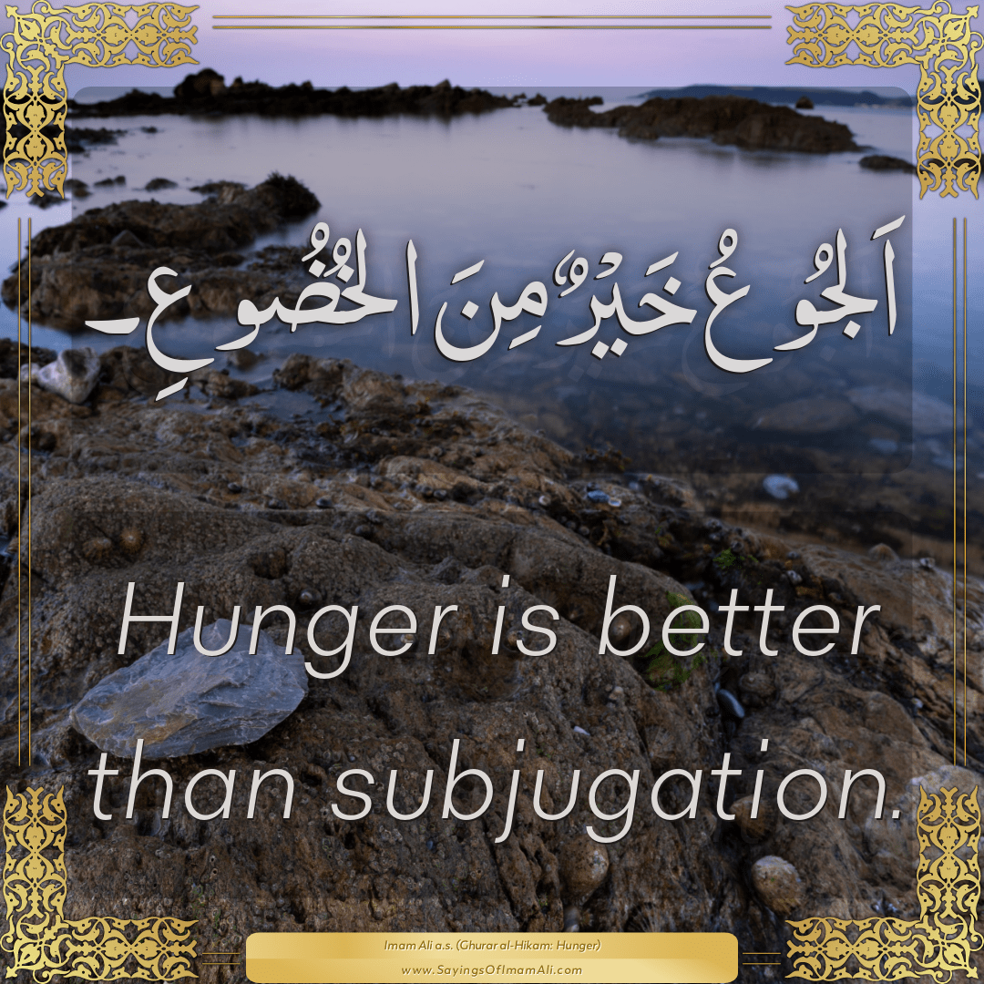 Hunger is better than subjugation.